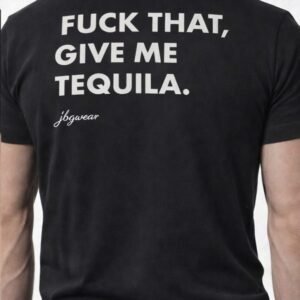 Fuck That Give Me Tequila